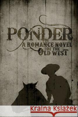 Ponder: A Romance Novel of the Old West Phonograph Jones 9781480953260 Dorrance Publishing Co.