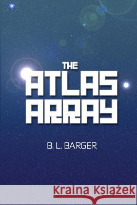 The Atlas Array B. L. Barger 9781480953697 Dorrance Publishing Co.