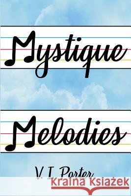 Mystique Melodies V. I. Porter 9781480955912 Dorrance Publishing Co.