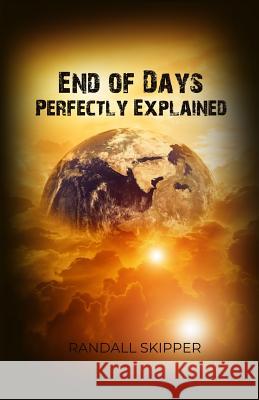 End of Days Perfectly Explained Randall Skipper 9781480956544