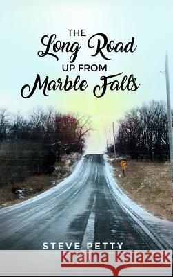 The Long Road Up from Marble Falls Steve Petty 9781480958555