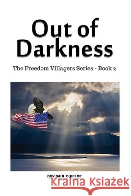 Out of Darkness: The Freedom Villagers Series - Book 2 Roy Paul Shields 9781480959897 Dorrance Publishing Co.