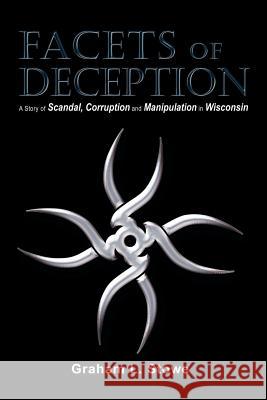 Facets of Deception: A Story of Scandal, Corruption and Manipulation in Wisconsin Graham L. Stowe 9781480961227 Rosedog Books