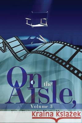 On the Aisle, Volume 3: Film Reviews Philip Morency 9781480963429