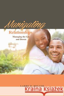 Navigating Relationships: Managing the Ups and Downs Lary D. Miller 9781480964365 Rosedog Books