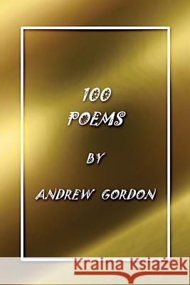 100 Poems Andrew, PhD Gordon 9781480965324