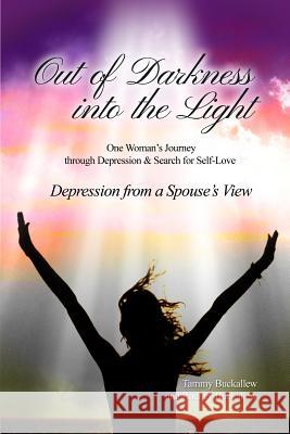 Out of the Darkness into the Light: One Woman's Journey through Depression & Search for Self-Love/Depression from a Spouse's View Buckallew, Tammy 9781480965652