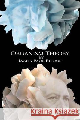 Organism Theory James Paul Bilous 9781480966055 Rosedog Books