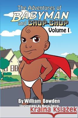 The Adventures of Babyman and Chop-Chop: Volume I William Bowden 9781480966086 Rosedog Books