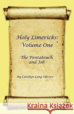 Holy Limericks: Volume One, The Pentateuch and Job Silvers, Carolyn Long 9781480966499 Rosedog Books