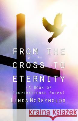 From the Cross to Eternity (A Book of Inspirational Poems) McReynolds, Linda 9781480967236 Rosedog Books