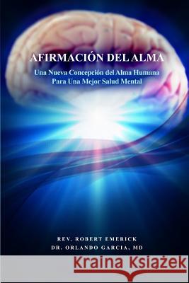 AFIRMACIÓN DEL ALMA - Una Nueva Concepción del Alma Humana Para Una Mejor Salud Mental Emerick, Robert 9781480968431