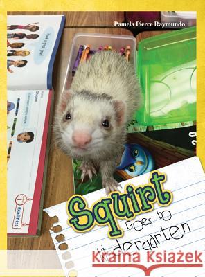 Squirt Goes to Kindergarten Pamela Pierce Raymundo 9781480970274 Rosedog Books