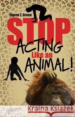 Stop Acting Like an Animal! Elgren T. Green 9781480970540 Rosedog Books