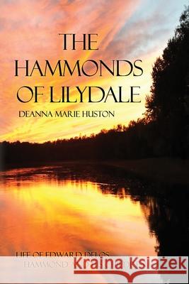 The Hammonds of Lilydale: Life of Edward Delos Hammond and His Children Deanna Marie Huston 9781480975583 Rosedog Books