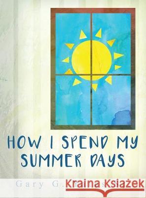 How I Spend My Summer Days Gary G. Yate 9781480976092