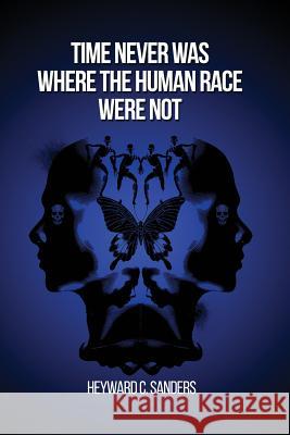 Time Never Was Where the Human Race Were Not Heyward C. Sanders 9781480977280 Rosedog Books