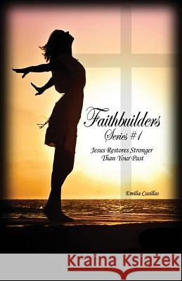 Faithbuilders Series #1: Jesus Restores Stronger Than Your Past Emilia Casillas 9781480977419