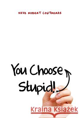 You Choose Stupid! Dave Robert Contreras 9781480978515 Rosedog Books