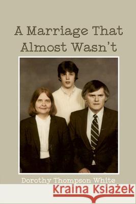 A Marriage That Almost Wasn't Dorothy Thompson White 9781480980082