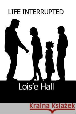 Life Interrupted Lois'e Hall 9781480980129 Rosedog Books
