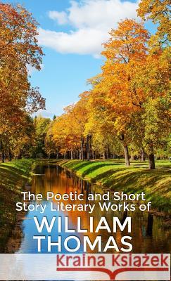 The Poetic and Short Story Literary Works of William Thomas William Thomas 9781480980549 Rosedog Books
