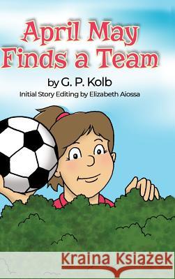 April May Finds a Team G. P. Kolb 9781480981225 Rosedog Books