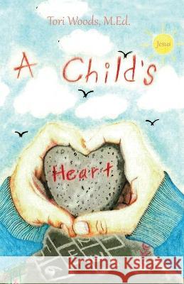 A Child's Heart M. Ed Tori Woods 9781480983694 Rosedog Books