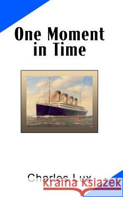 One Moment in Time Charles Lux 9781480986749 Dorrance Publishing Co.