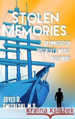 Stolen Memories...: An Immigration Specialist's Worst Night-mare M. S. Joyce D. Switalski 9781480986770