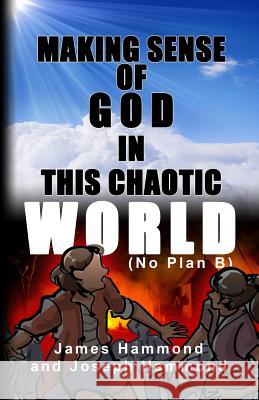 Making Sense of God in this Chaotic World: (No Plan B) Hammond, James 9781480987012 Dorrance Publishing Co.