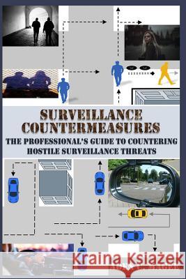 Surveillance Countermeasures: The Professional's Guide to Countering Hostile Surveillance Threats Aden C. Magee 9781480987463 Dorrance Publishing Co.