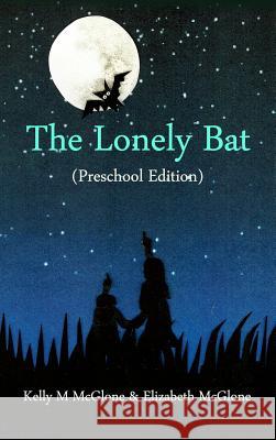 The Lonely Bat (Preschool Edition) Kelly M. McGlone Elizabeth McGlone 9781480991392 Dorrance Publishing Co.