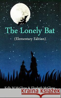 The Lonely Bat (Elementary Edition) Kelly M. McGlone Elizabeth McGlone 9781480991408