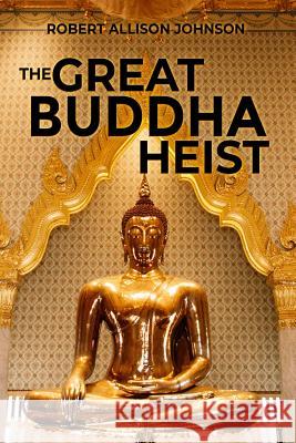 The Great Buddha Heist Robert Allison Johnson 9781480992337 Dorrance Publishing Co.