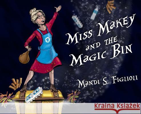 Miss Makey and the Magic Bin Mandi S. Figlioli 9781480996151 Dorrance Publishing Co.