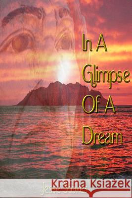 In A Glimpse Of A Dream Stokes, Jesse 9781480999138 Dorrance Publishing Co.