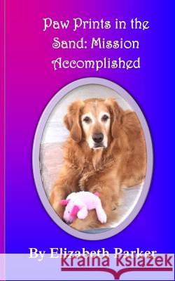 Paw Prints in the Sand: Mission Accomplished Elizabeth Parker Elizabeth Parker 9781481000055 Createspace