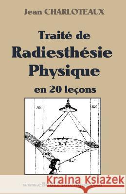 Traité de Radiesthésie Physique Charloteaux, Jean 9781481001571 Createspace Independent Publishing Platform