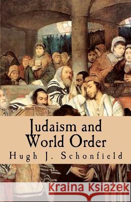 Judaism and World Order Dr Hugh J. Schonfield Stephen A. Engelking 9781481001946 Createspace