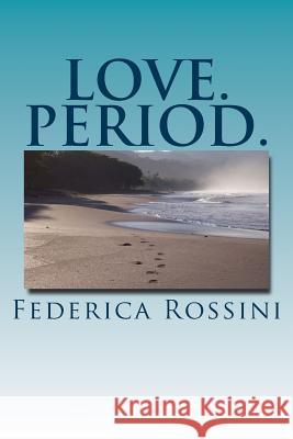 Love. Period. Federica Rossini 9781481002059 Createspace