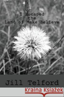 I Escaped the Land of Make Believe! Jill Telford 9781481003124 Createspace