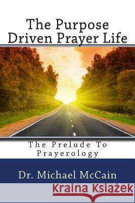The Purpose Driven Prayer Life: The Prelude To Prayerology Kelly, Var 9781481004664 Createspace