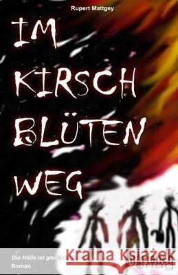 Im Kirschblütenweg: Die Hölle ist gleich nebenan Mattgey, Rupert 9781481009645