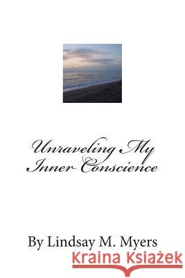 unraveling my inner conscience Myers, Lindsay M. 9781481010320 Createspace