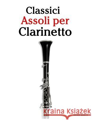 Classici Assoli Per Clarinetto: Facile Clarinetto!con Musiche Di Brahms, Handel, Vivaldi E Altri Compositori Javier Marco 9781481011129