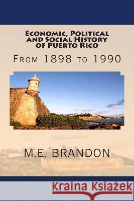 Economic, Political and Social History of Puerto Rico: From 1898 to 1990 M. E. Brandon 9781481012317 Createspace