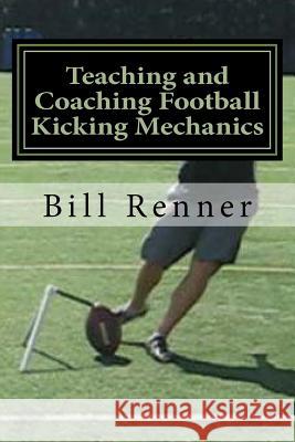 Teaching and Coaching Football Kicking Mechanics Bill Renner 9781481012461 Createspace