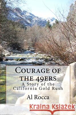 Courage of the 49ers: A Story of the California Gold Rush Al M. Rocca 9781481013116 Createspace