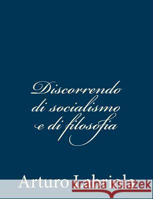 Discorrendo di socialismo e di filosofia Labriola, Arturo 9781481013611 Createspace